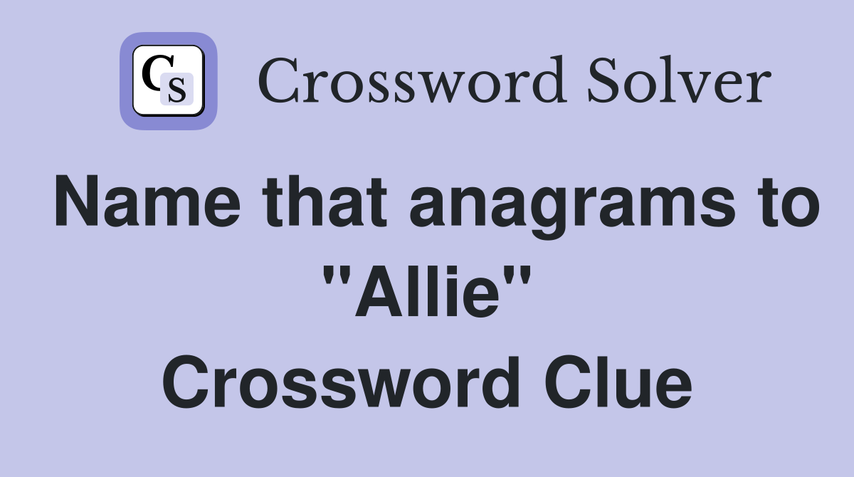 Name that anagrams to "Allie" Crossword Clue