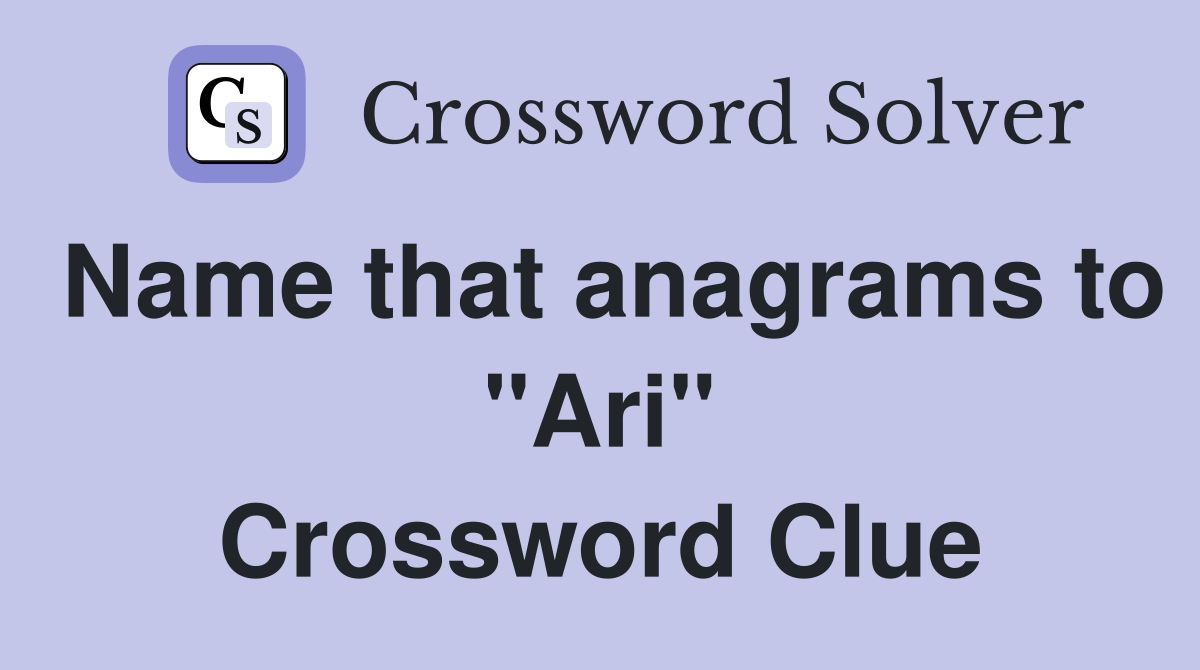 Name that anagrams to "Ari" Crossword Clue