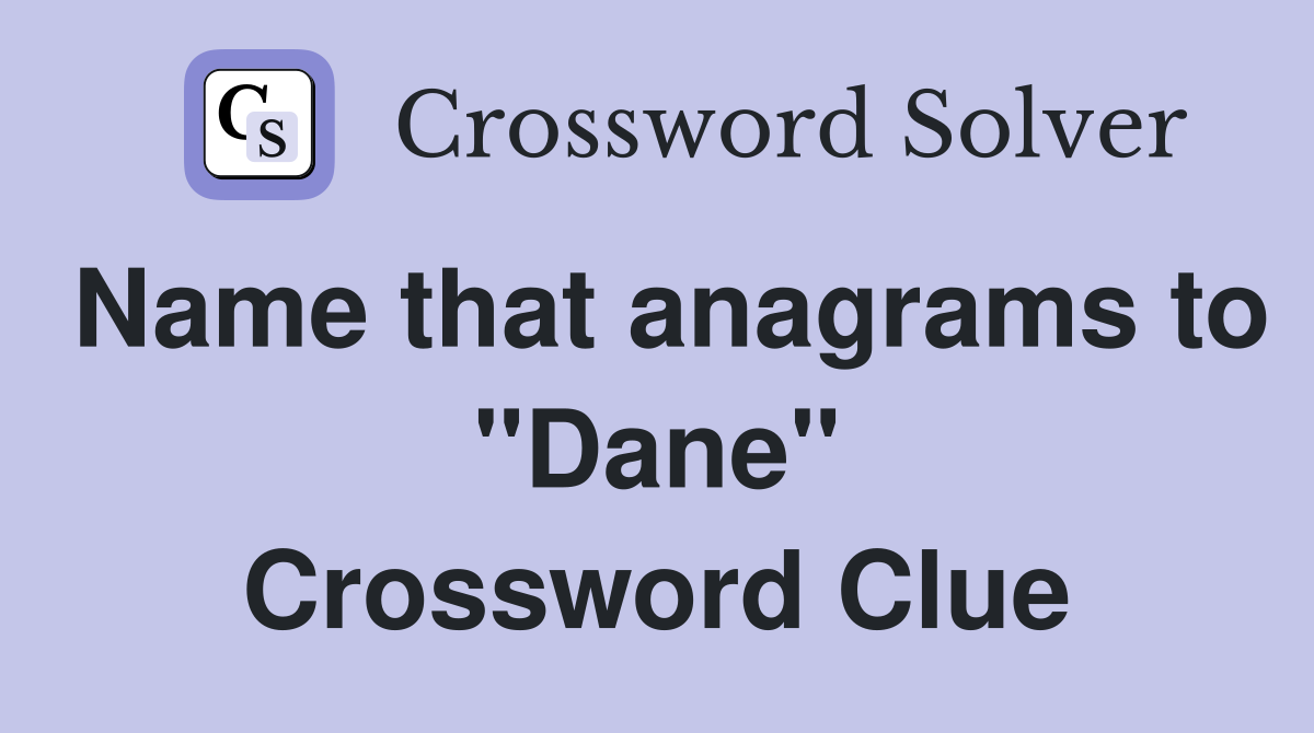 Name that anagrams to "Dane" Crossword Clue