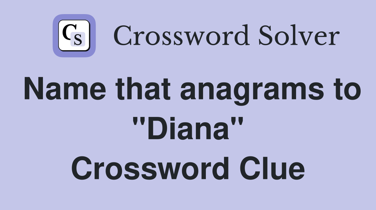 Name that anagrams to "Diana" Crossword Clue
