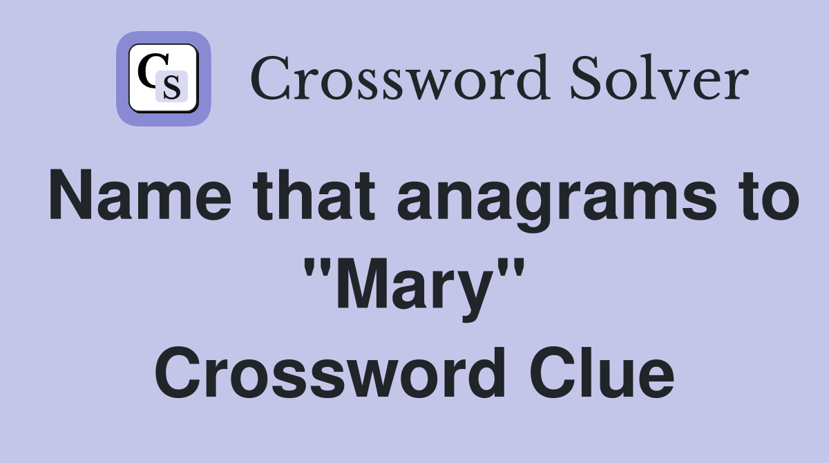 Name that anagrams to "Mary" Crossword Clue