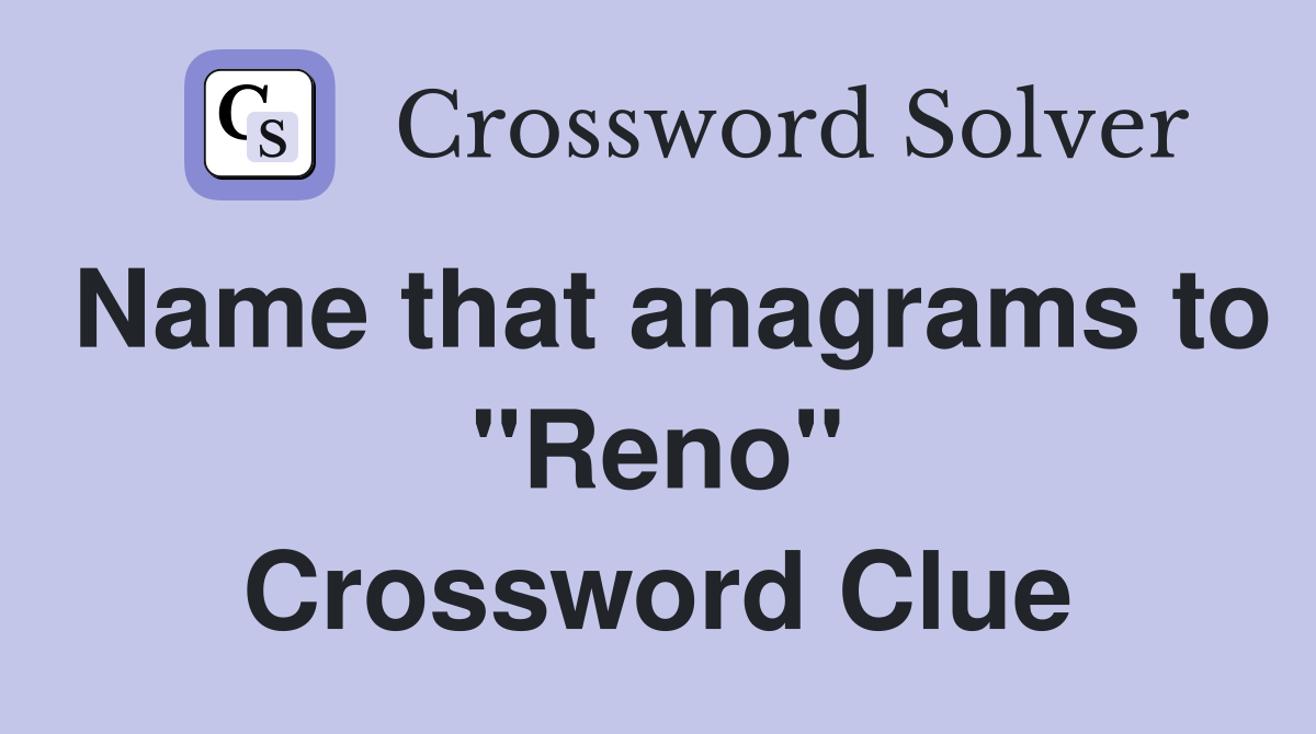 Name that anagrams to "Reno" Crossword Clue