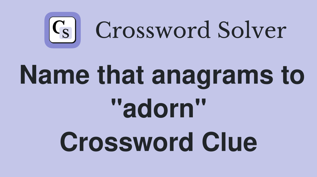 Name that anagrams to "adorn" Crossword Clue