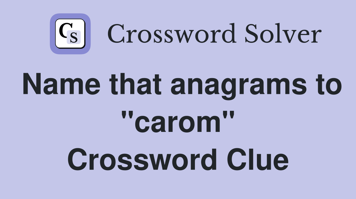 Name that anagrams to "carom" Crossword Clue