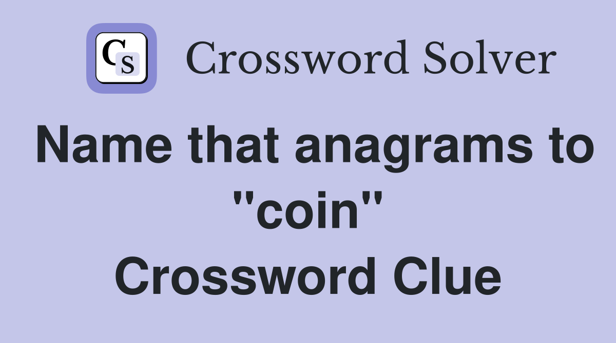 Name that anagrams to "coin" Crossword Clue