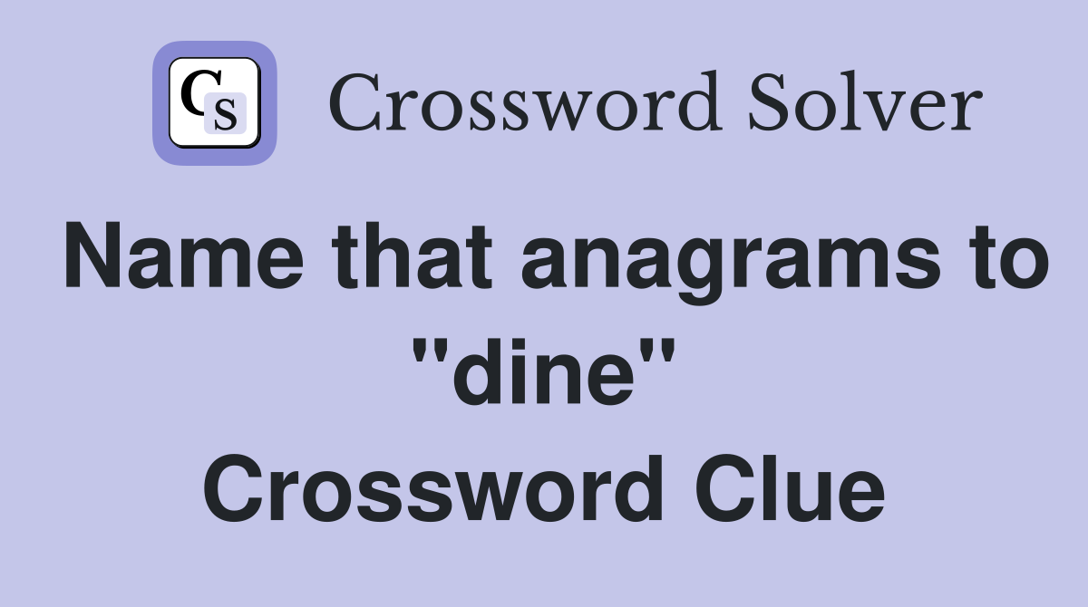 Name that anagrams to "dine" Crossword Clue