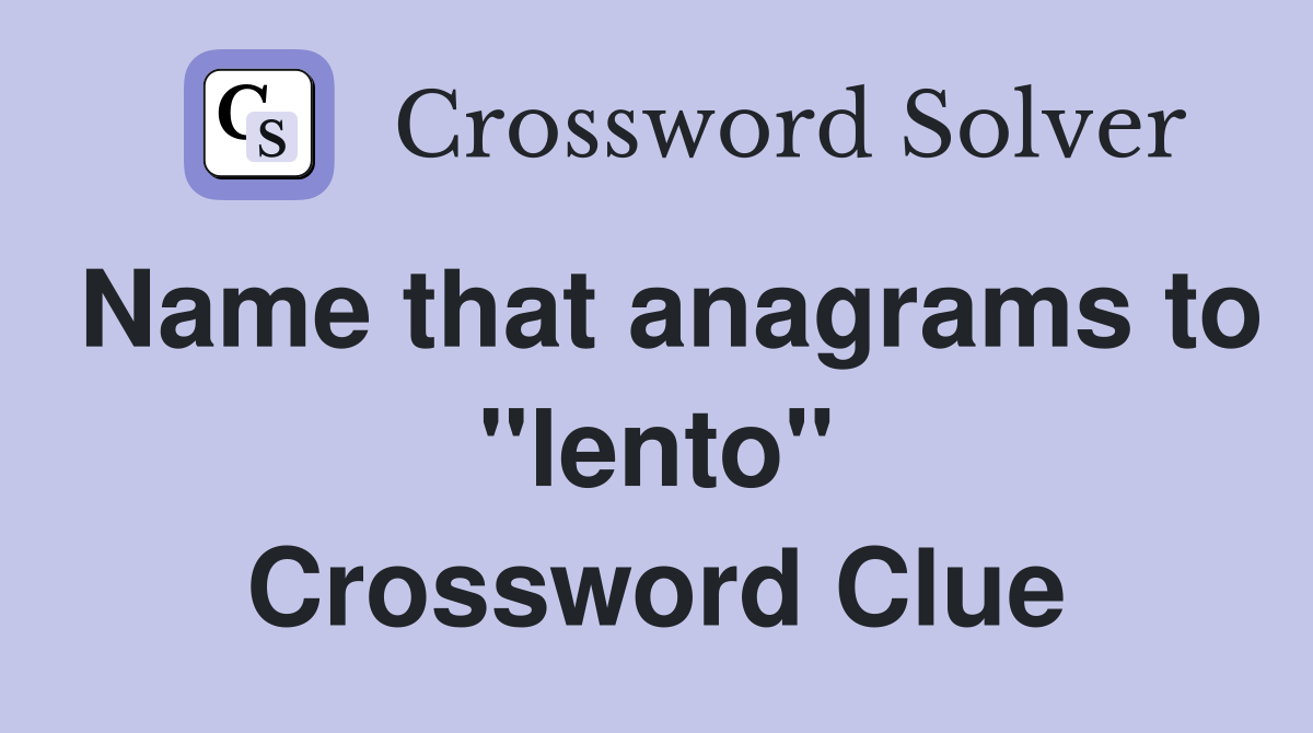 Name that anagrams to "lento" Crossword Clue