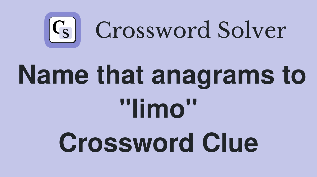Name that anagrams to "limo" Crossword Clue