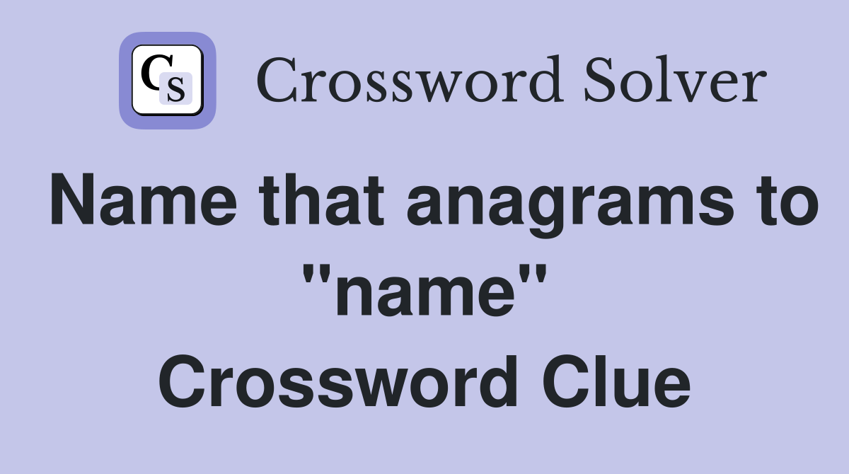 Name that anagrams to "name" Crossword Clue