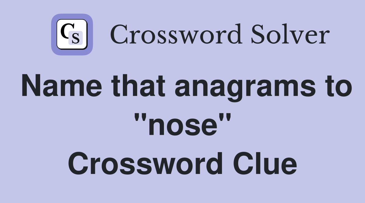 Name that anagrams to "nose" Crossword Clue