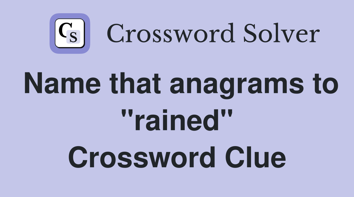 Name that anagrams to "rained" Crossword Clue