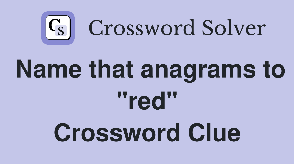 Name that anagrams to "red" Crossword Clue