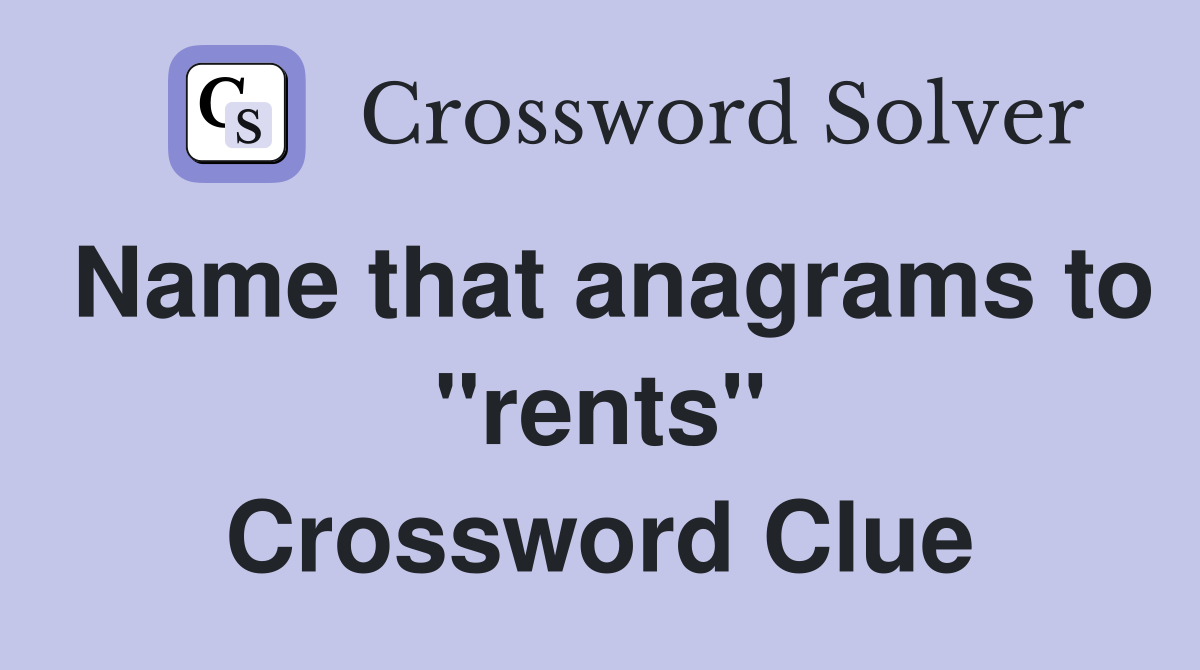 Name that anagrams to "rents" Crossword Clue