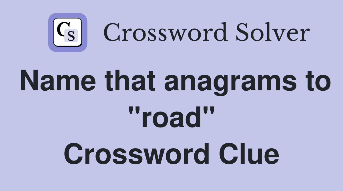 Name that anagrams to "road" Crossword Clue