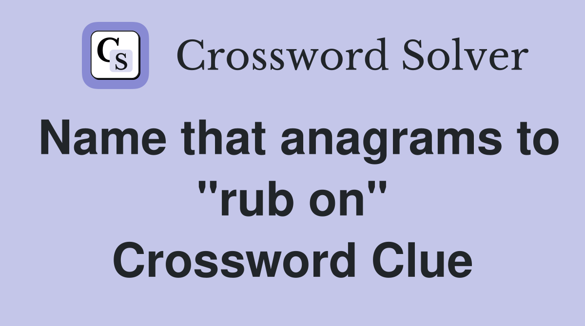 Name that anagrams to "rub on" Crossword Clue