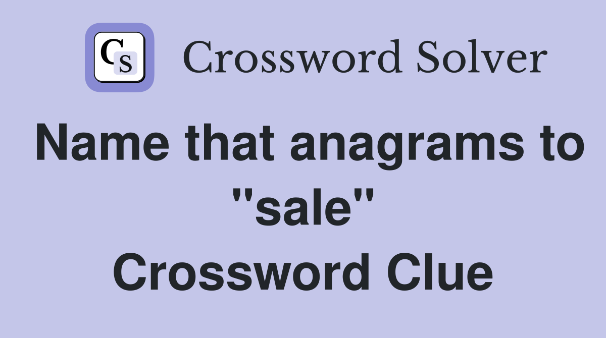 Name that anagrams to "sale" Crossword Clue