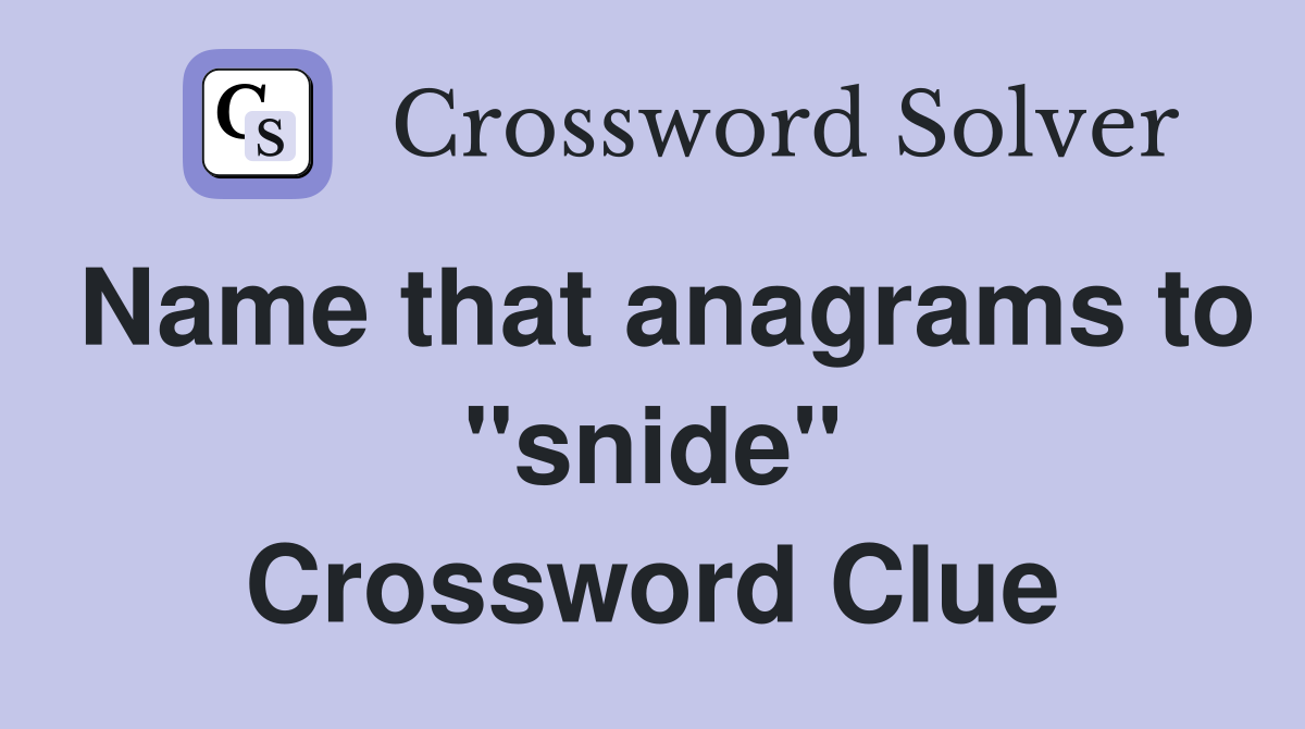 Name that anagrams to "snide" Crossword Clue