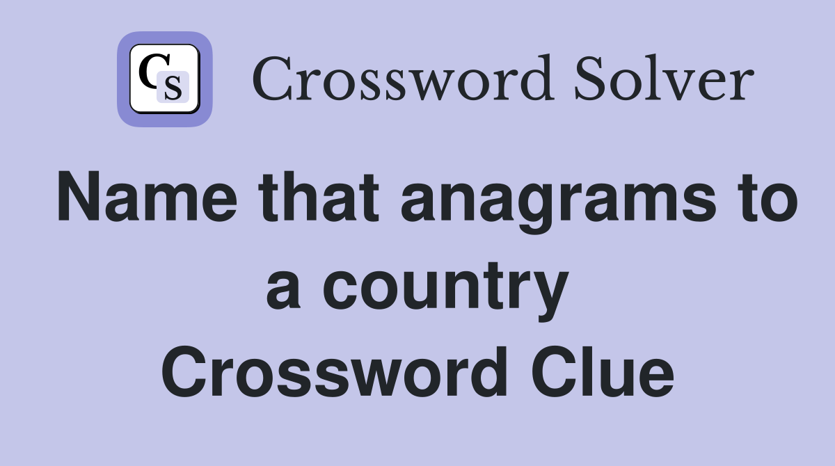 Name that anagrams to a country Crossword Clue