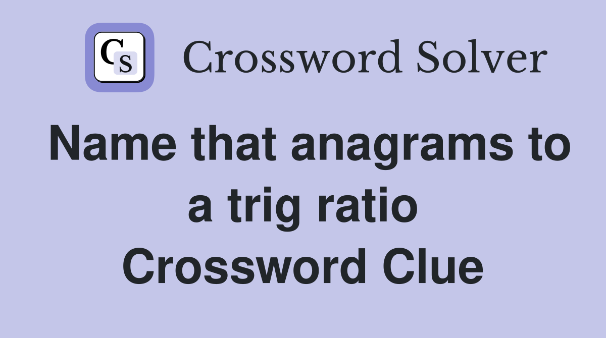 Name that anagrams to a trig ratio Crossword Clue