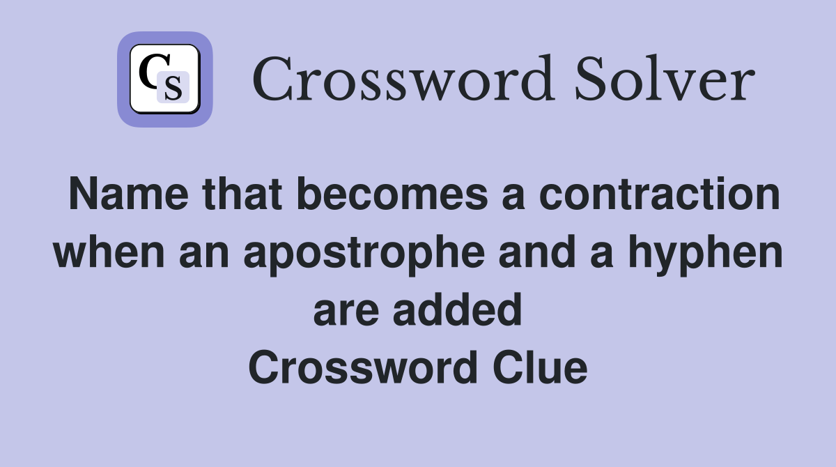 Name that becomes a contraction when an apostrophe and a hyphen are added Crossword Clue