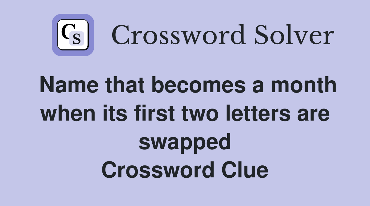 Name that becomes a month when its first two letters are swapped Crossword Clue
