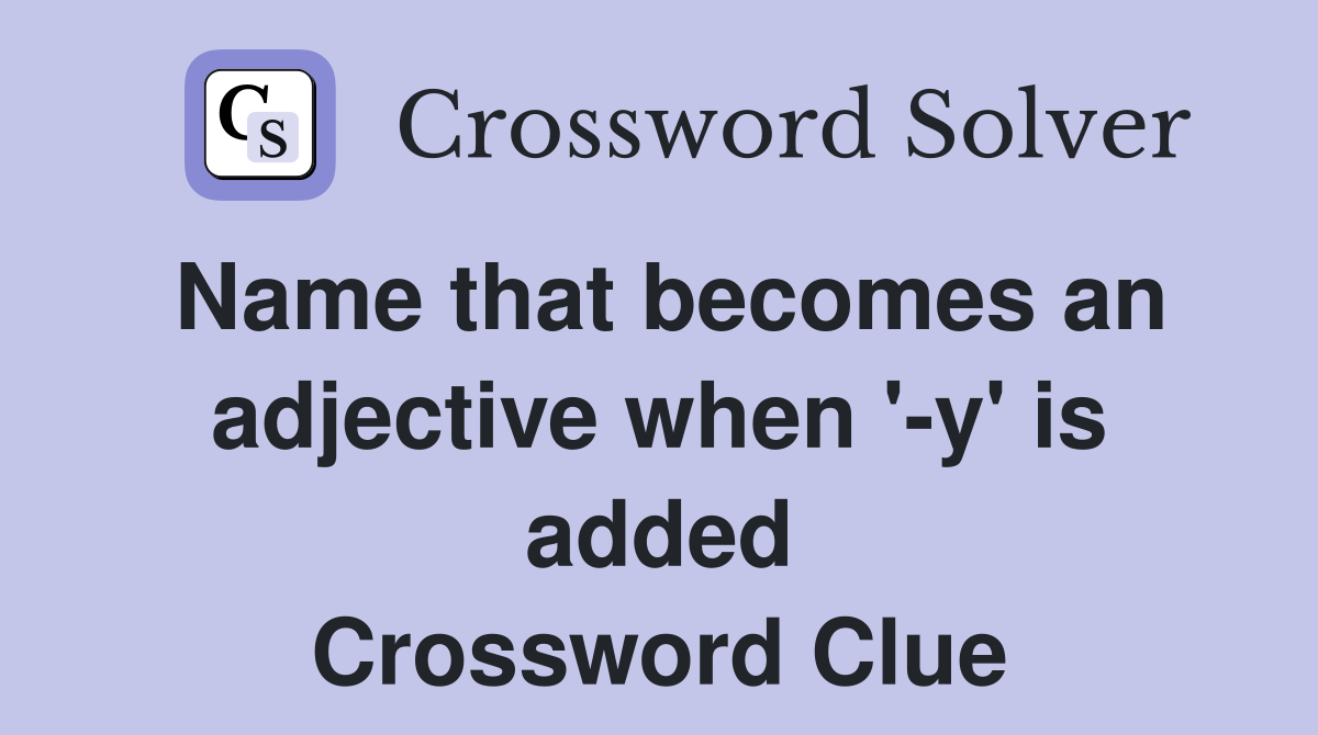 Name that becomes an adjective when '-y' is added Crossword Clue