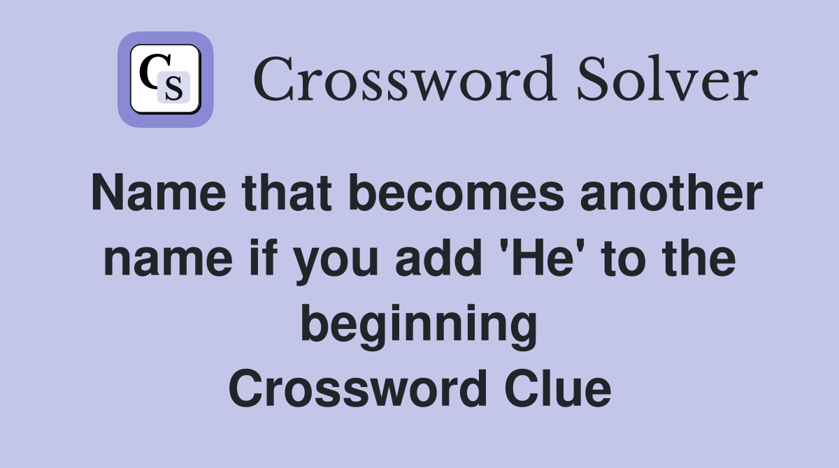 Name that becomes another name if you add 'He' to the beginning Crossword Clue