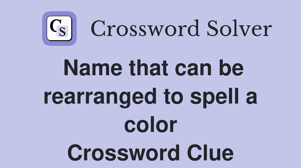 Name that can be rearranged to spell a color Crossword Clue