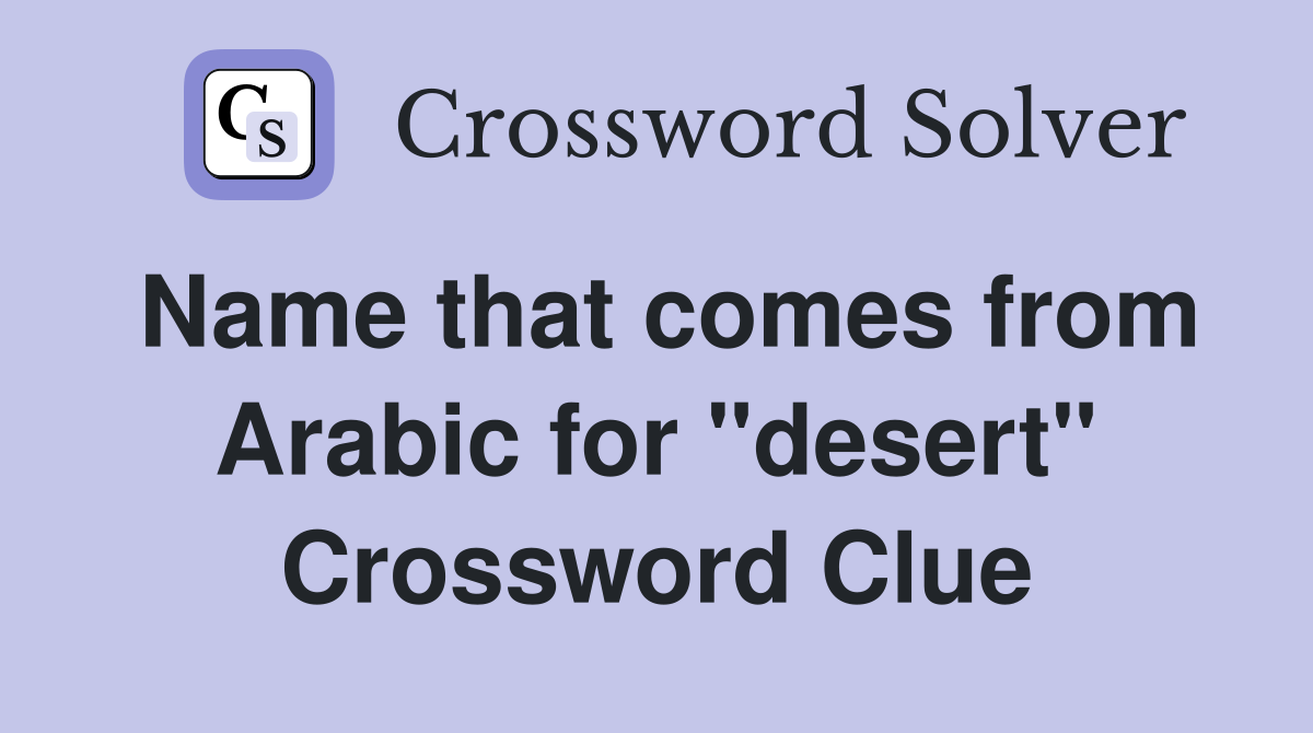 Name that comes from Arabic for "desert" Crossword Clue