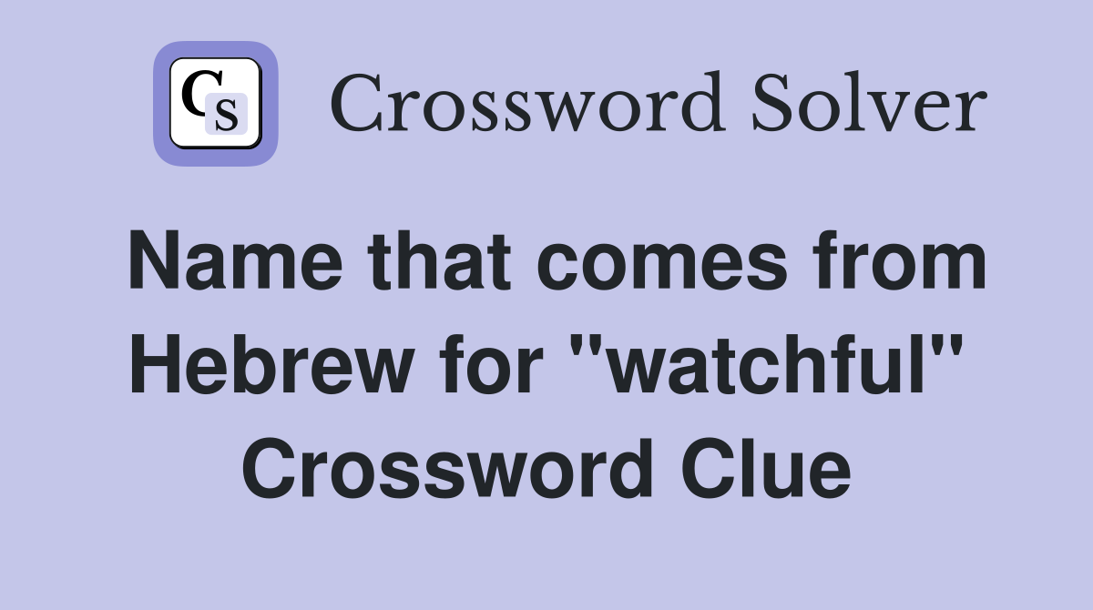 Name that comes from Hebrew for "watchful" Crossword Clue