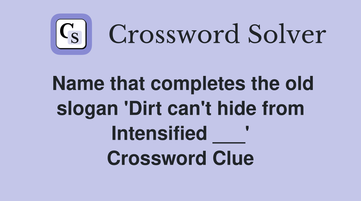Name that completes the old slogan 'Dirt can't hide from Intensified ___' Crossword Clue