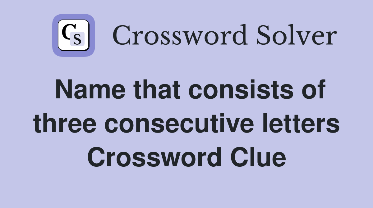 Name that consists of three consecutive letters Crossword Clue