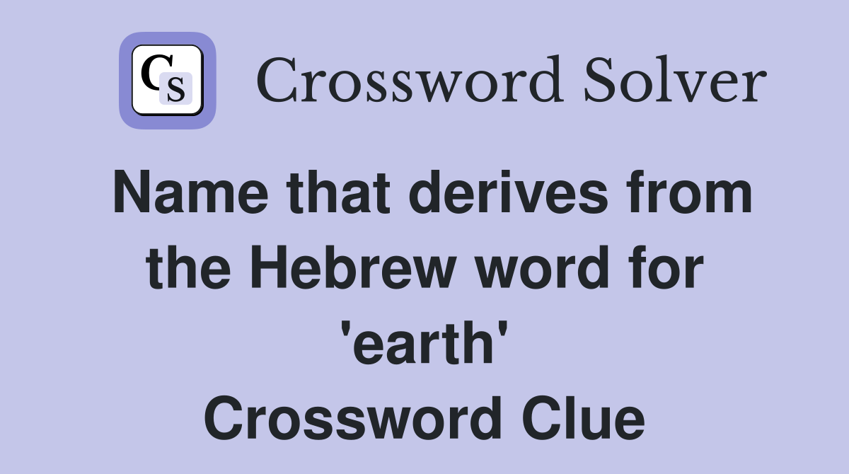 Name that derives from the Hebrew word for 'earth' Crossword Clue