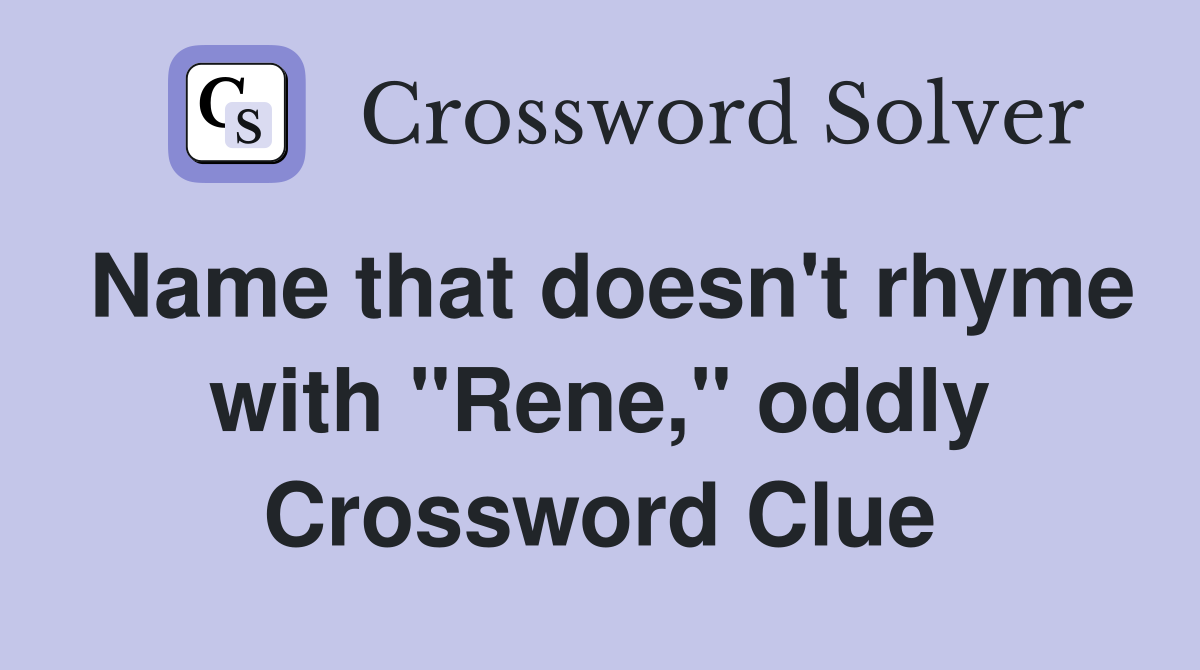 Name that doesn't rhyme with "Rene," oddly Crossword Clue