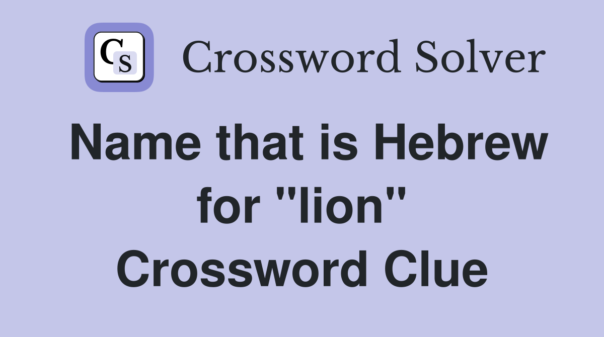 Name that is Hebrew for "lion" Crossword Clue