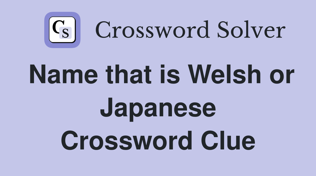 Name that is Welsh or Japanese Crossword Clue