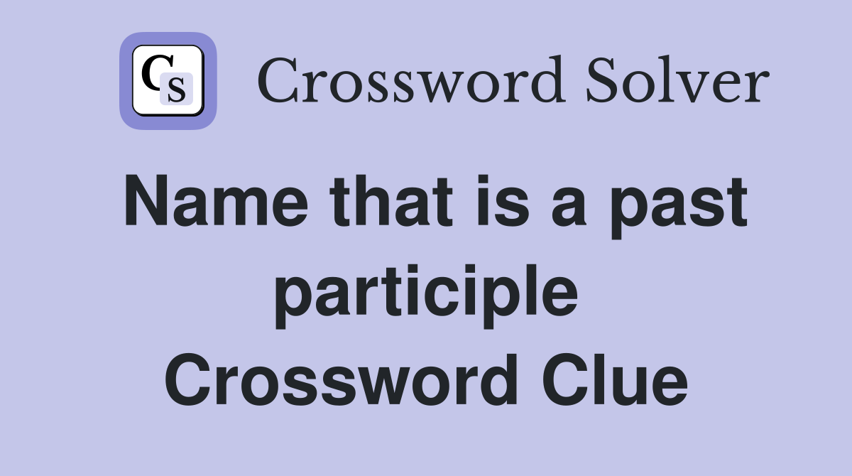 Name that is a past participle Crossword Clue