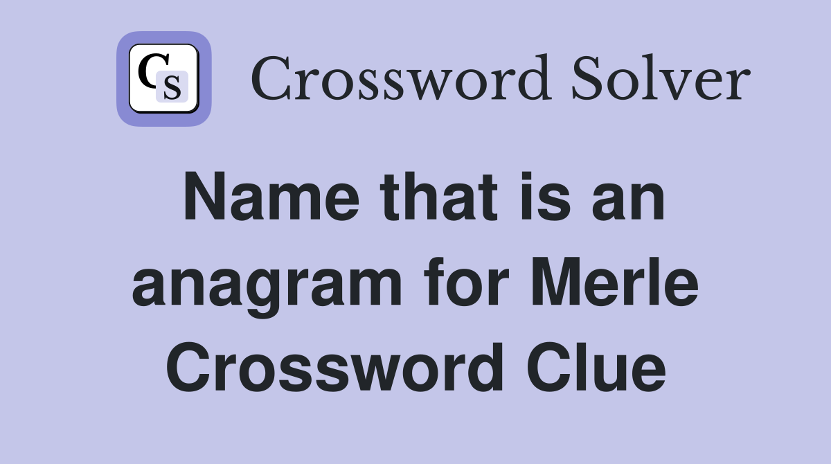 Name that is an anagram for Merle Crossword Clue