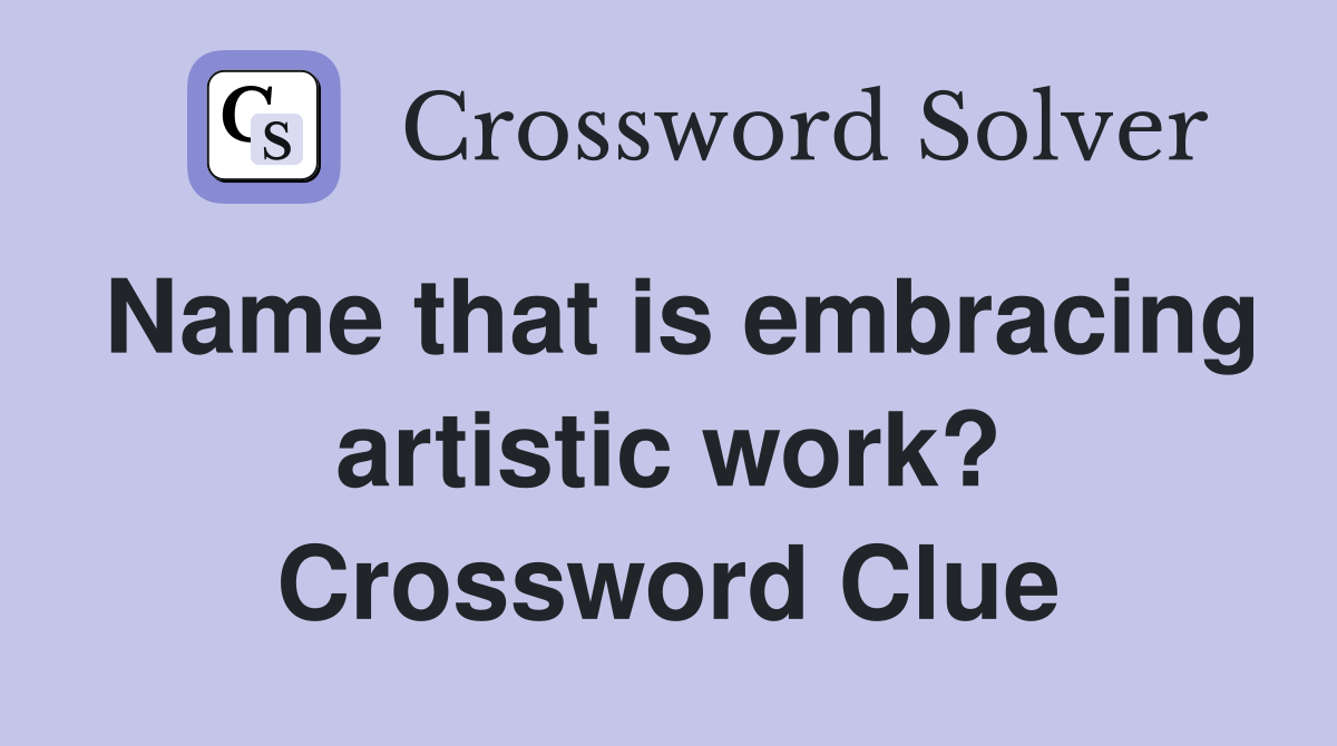 Name that is embracing artistic work? Crossword Clue