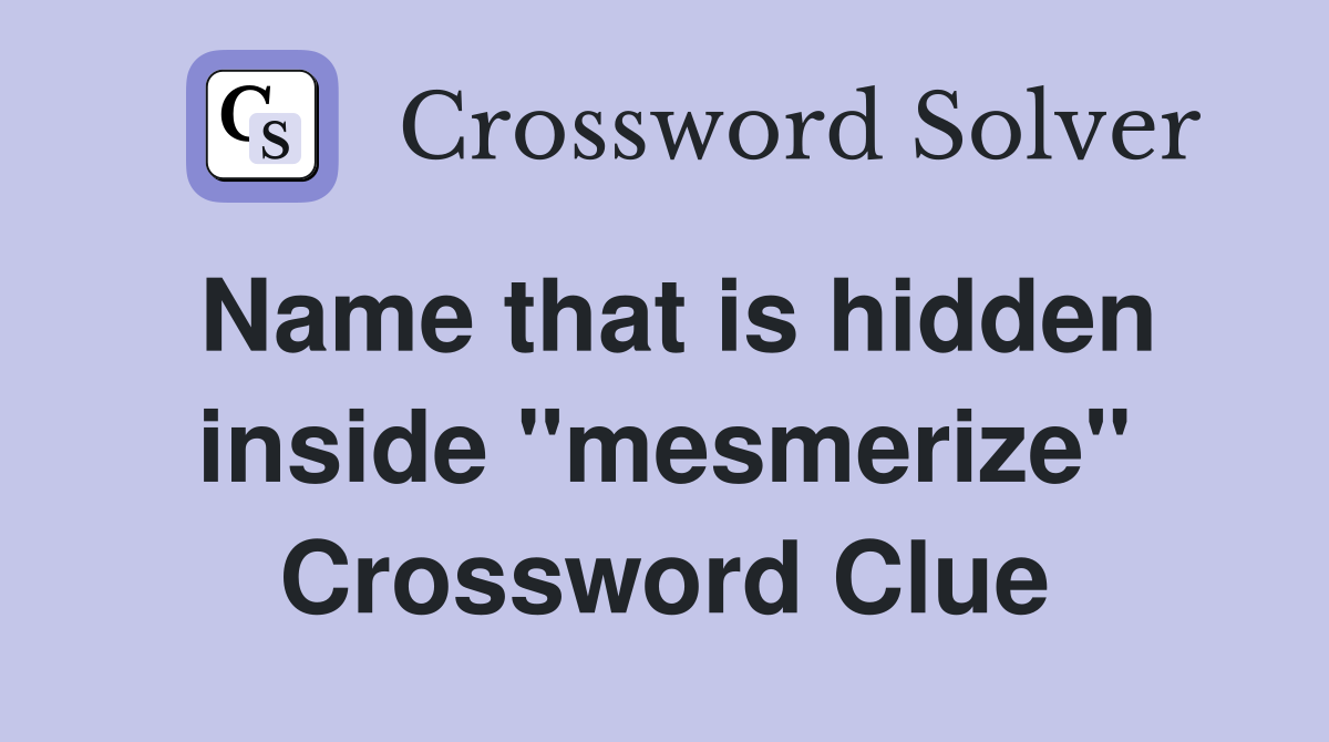 Name that is hidden inside "mesmerize" Crossword Clue