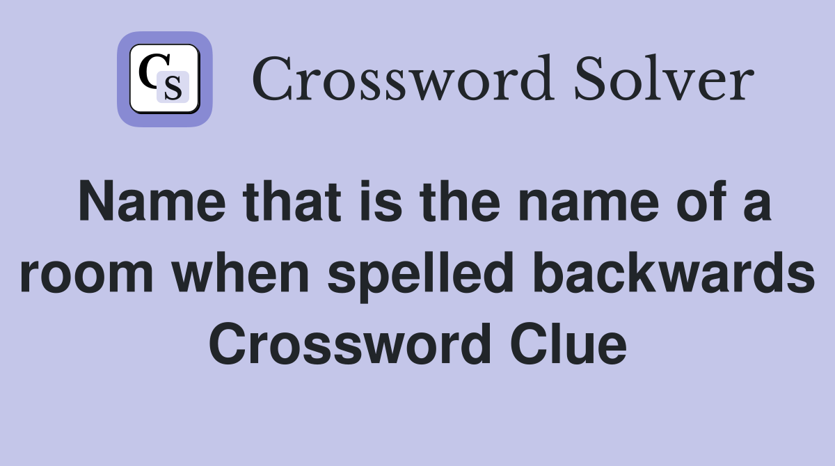 Name that is the name of a room when spelled backwards Crossword Clue
