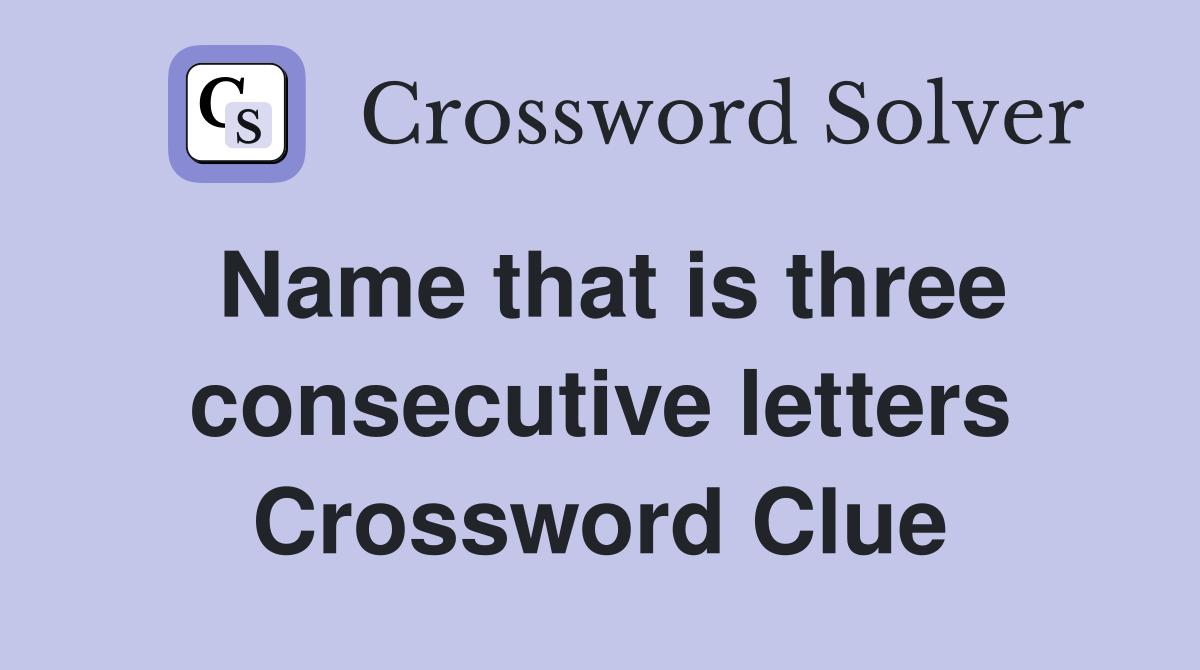 Name that is three consecutive letters Crossword Clue