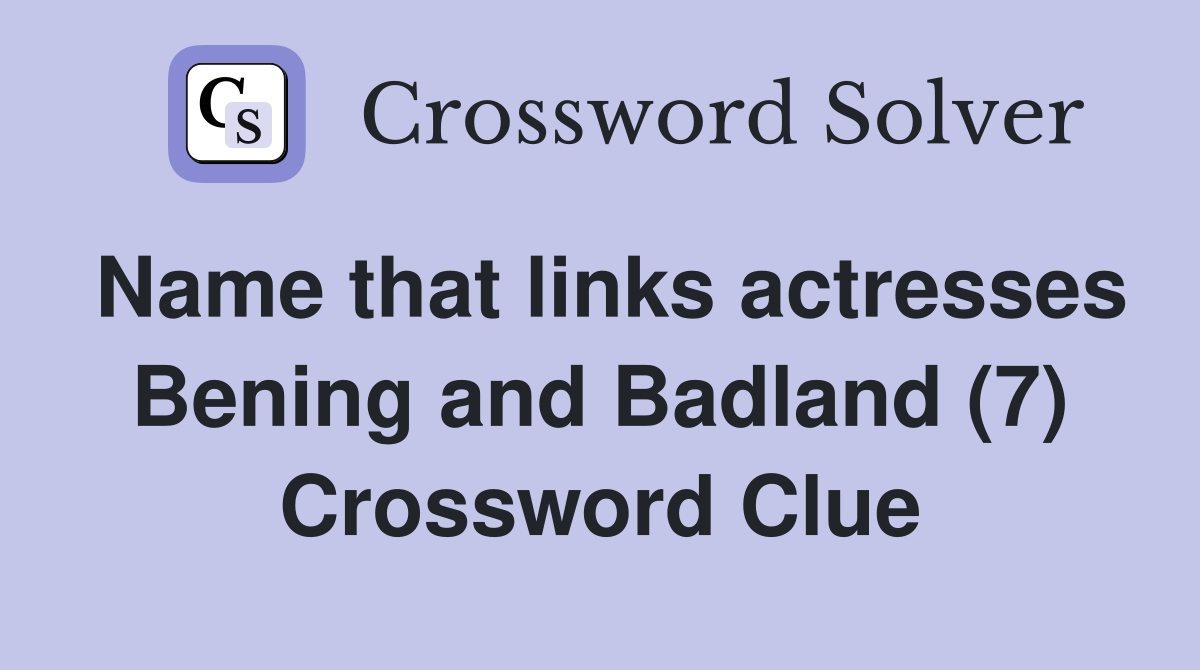 Name that links actresses Bening and Badland (7) Crossword Clue