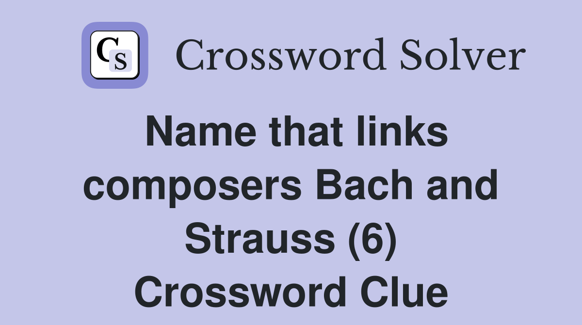 Name that links composers Bach and Strauss (6) Crossword Clue
