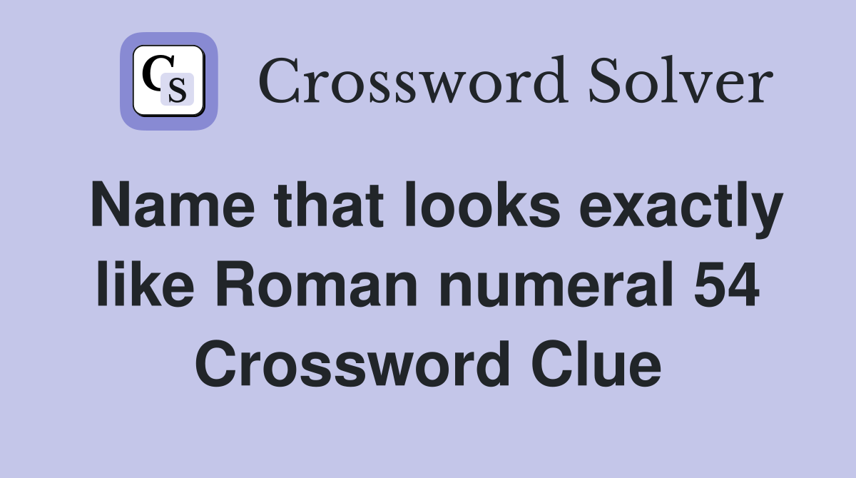 Name that looks exactly like Roman numeral 54 Crossword Clue