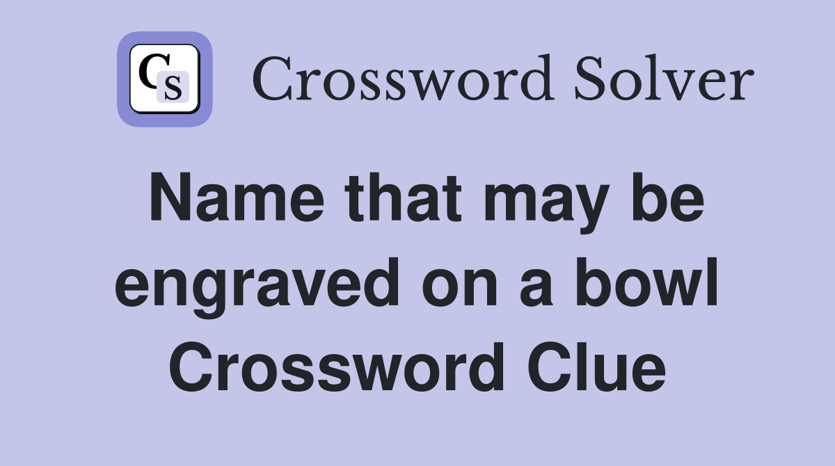 Name that may be engraved on a bowl Crossword Clue