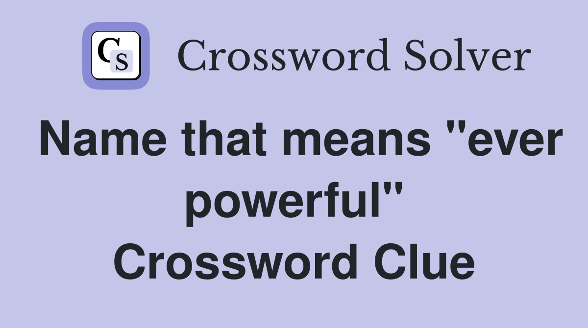Name that means "ever powerful" Crossword Clue