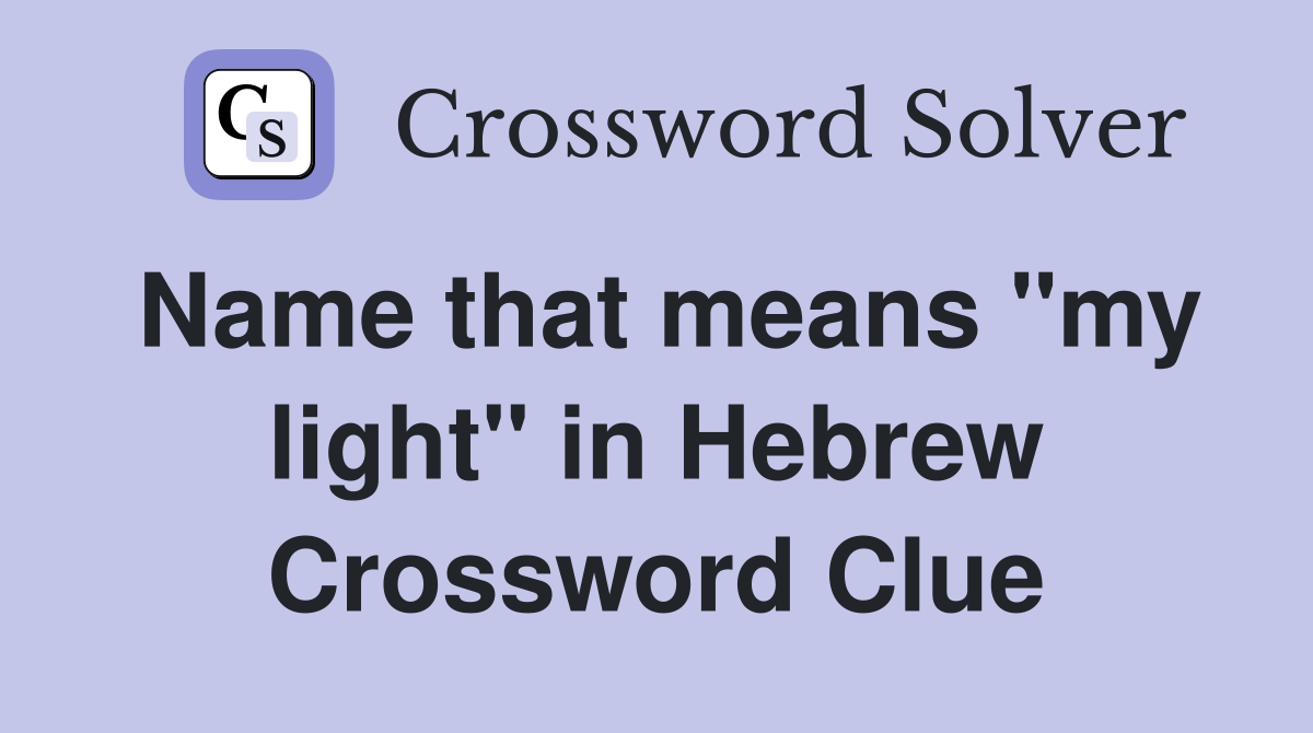 Name that means "my light" in Hebrew Crossword Clue