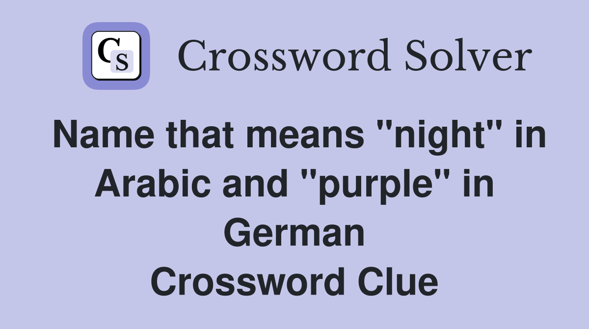 Name that means "night" in Arabic and "purple" in German Crossword Clue