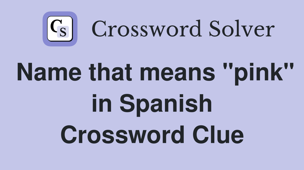 Name that means "pink" in Spanish Crossword Clue